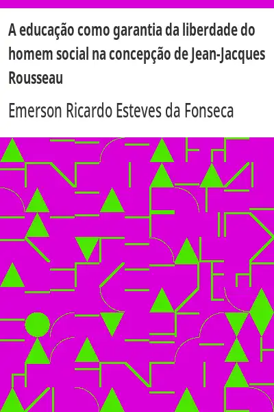 Capa de A educação como garantia da liberdade do homem social na concepção de Jean–Jacques Rousseau