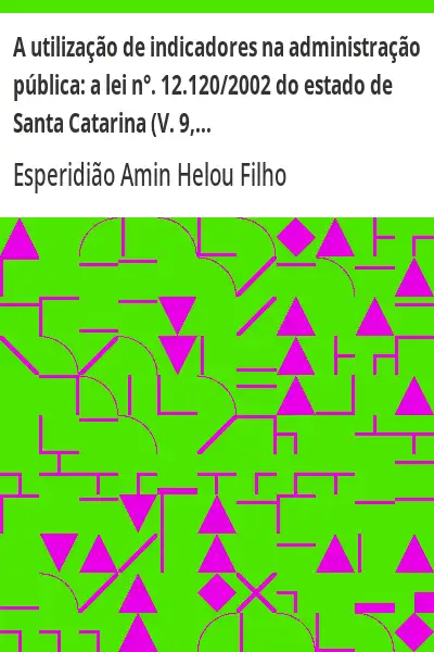Capa de A utilização de indicadores na administração pública:  a lei n°. 12.120/2002 do estado de Santa Cata