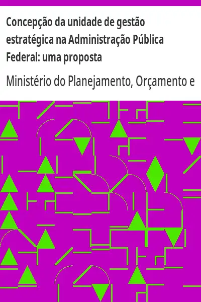 Capa de Concepção da unidade de gestão estratégica na Administração Pública Federal:  uma proposta - Ministério do PlanejamentoOrçamento e Gestão
