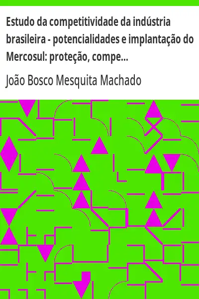 Capa de Estudo da competitividade da indústria brasileira – potencialidades e implantação do Mercosul:  prot