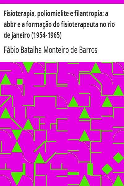Capa de Fisioterapia, poliomielite e filantropia:  a abbr e a formação do fisioterapeuta no rio de janeiro (