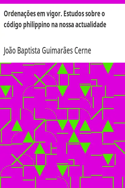 Capa de Ordenações em vigor. Estudos sobre o código philippino na nossa actualidade