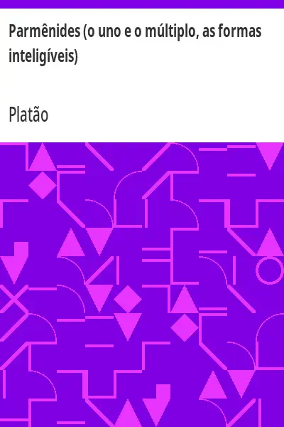Capa de Parmênides (o uno e o múltiplo, as formas inteligíveis) - Platão