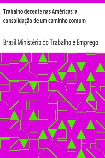 Capa de Trabalho decente nas Américas:  a consolidação de um caminho comum - Brasil.Ministério do Trabalho e Emprego